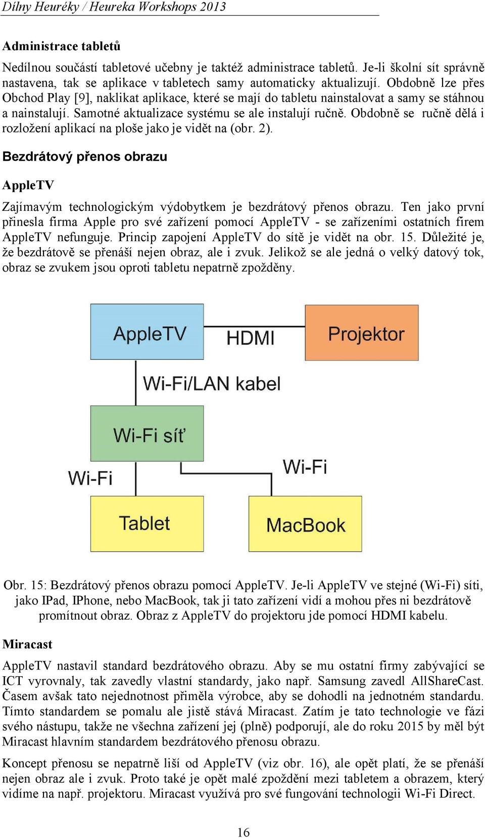 Obdobně lze přes Obchod Play [9], naklikat aplikace, které se mají do tabletu nainstalovat a samy se stáhnou a nainstalují. Samotné aktualizace systému se ale instalují ručně.