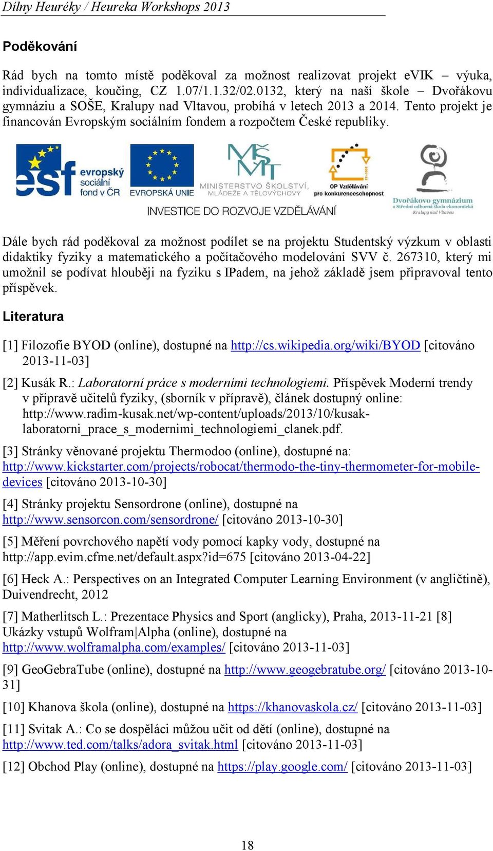 Dále bych rád poděkoval za možnost podílet se na projektu Studentský výzkum v oblasti didaktiky fyziky a matematického a počítačového modelování SVV č.