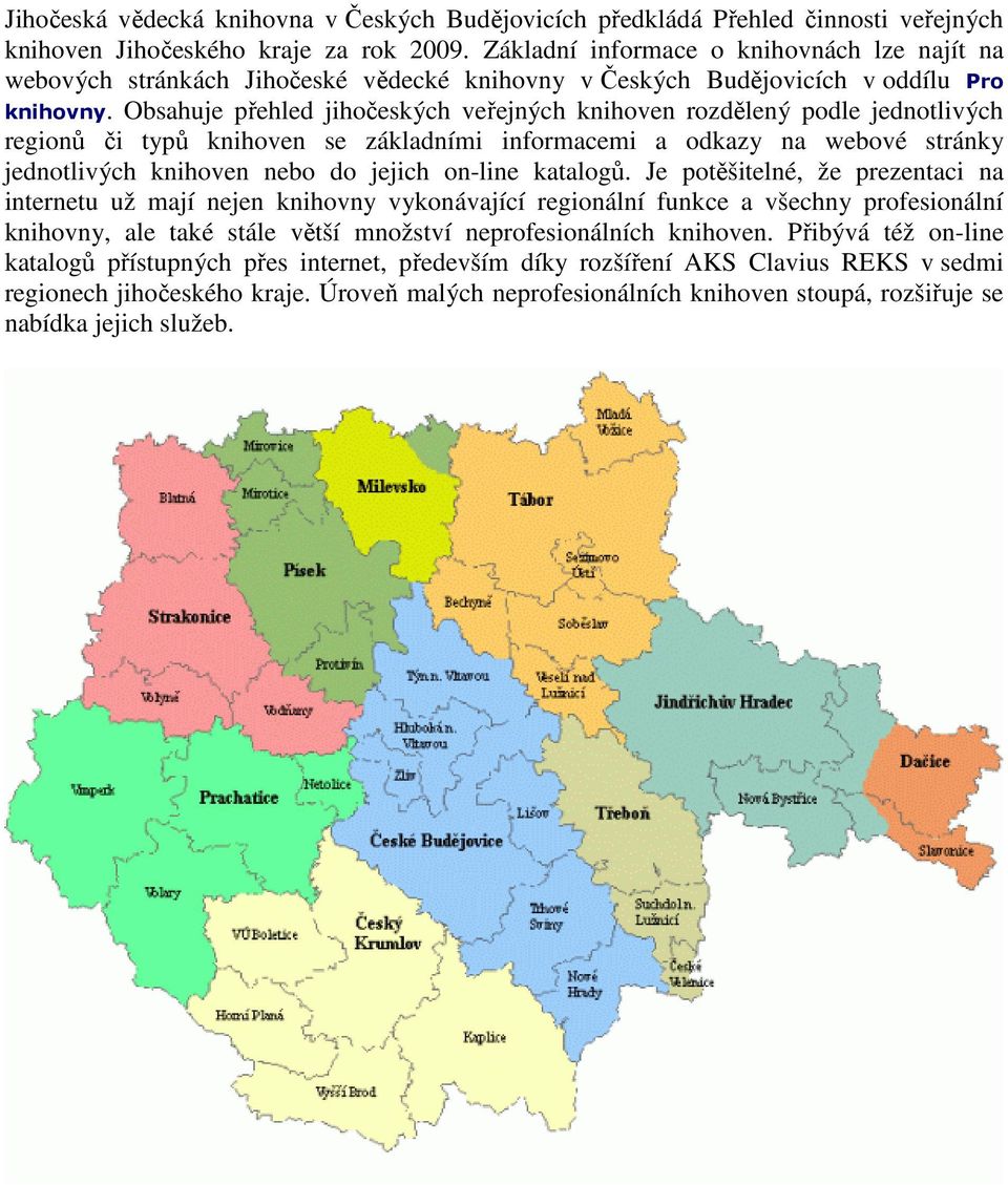 Obsahuje přehled jihočeských veřejných knihoven rozdělený podle jednotlivých regionů či typů knihoven se základními informacemi a odkazy na webové stránky jednotlivých knihoven nebo do jejich on-line