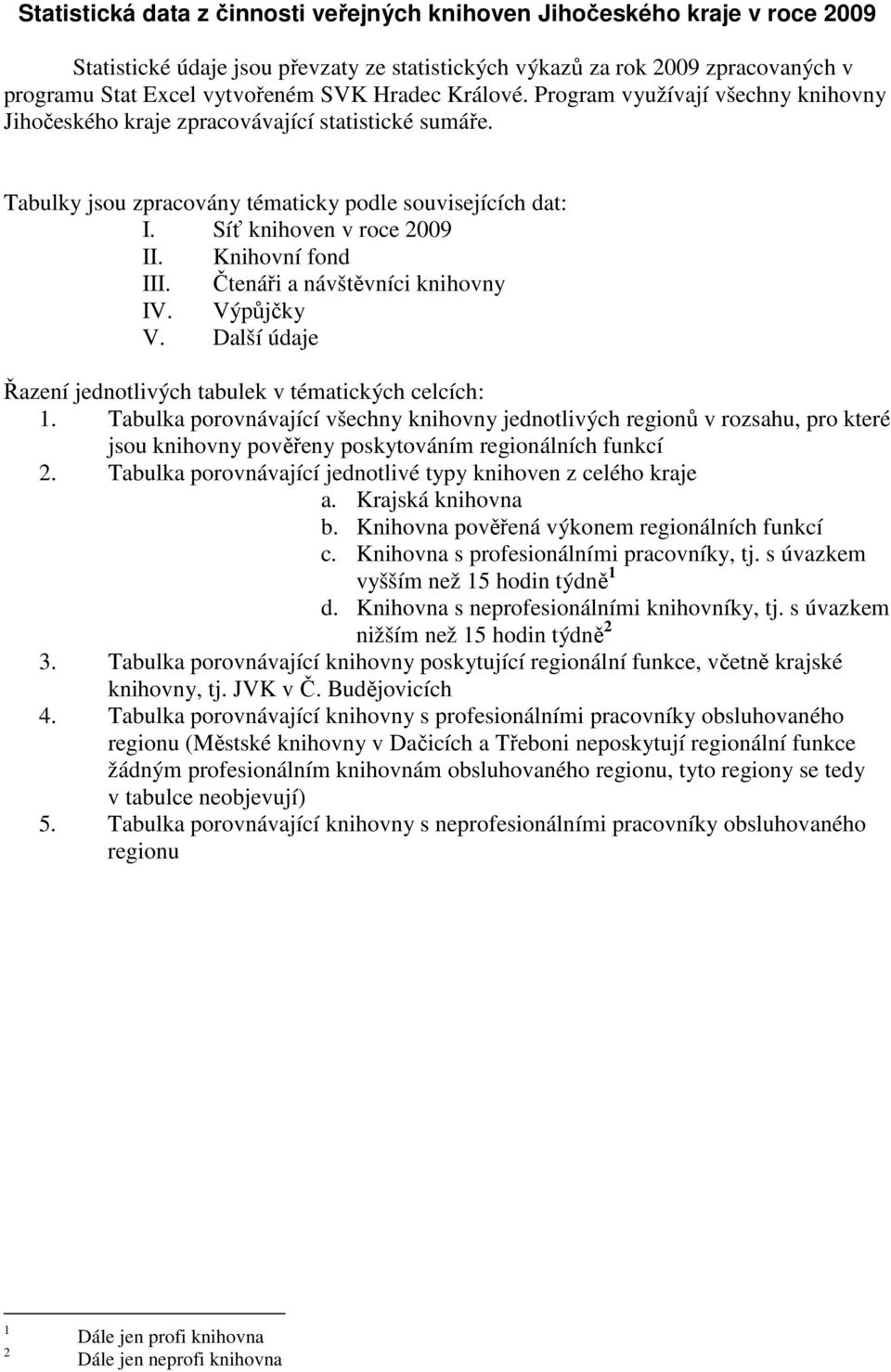 Knihovní fond III. Čtenáři a návštěvníci knihovny IV. V. Další údaje Řazení jednotlivých tabulek v tématických celcích: 1.