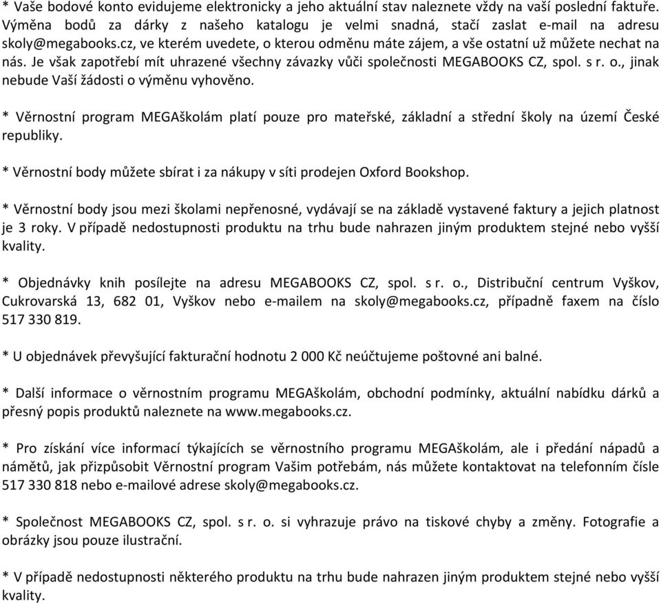 Je však zapotřebí mít uhrazené všechny závazky vůči společnosti MEGABOOKS CZ, spol. s r. o., jinak nebude Vaší žádosti o výměnu vyhověno.