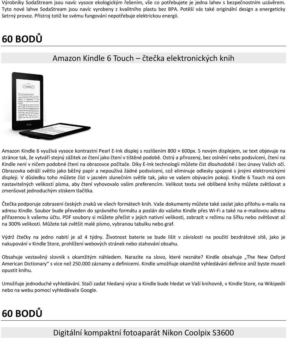 60 BODŮ Amazon Kindle 6 Touch čtečka elektronických knih Amazon Kindle 6 využívá vysoce kontrastní Pearl E Ink displej s rozlišením 800 600px.