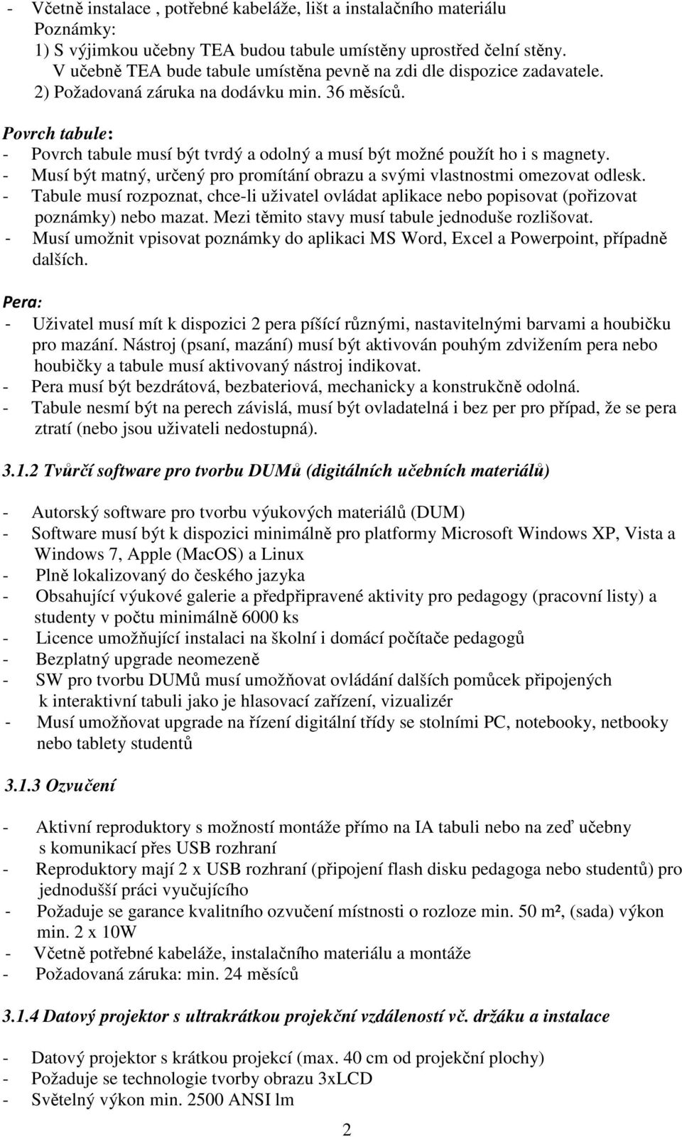 Povrch tabule: - Povrch tabule musí být tvrdý a odolný a musí být možné použít ho i s magnety. - Musí být matný, určený pro promítání obrazu a svými vlastnostmi omezovat odlesk.