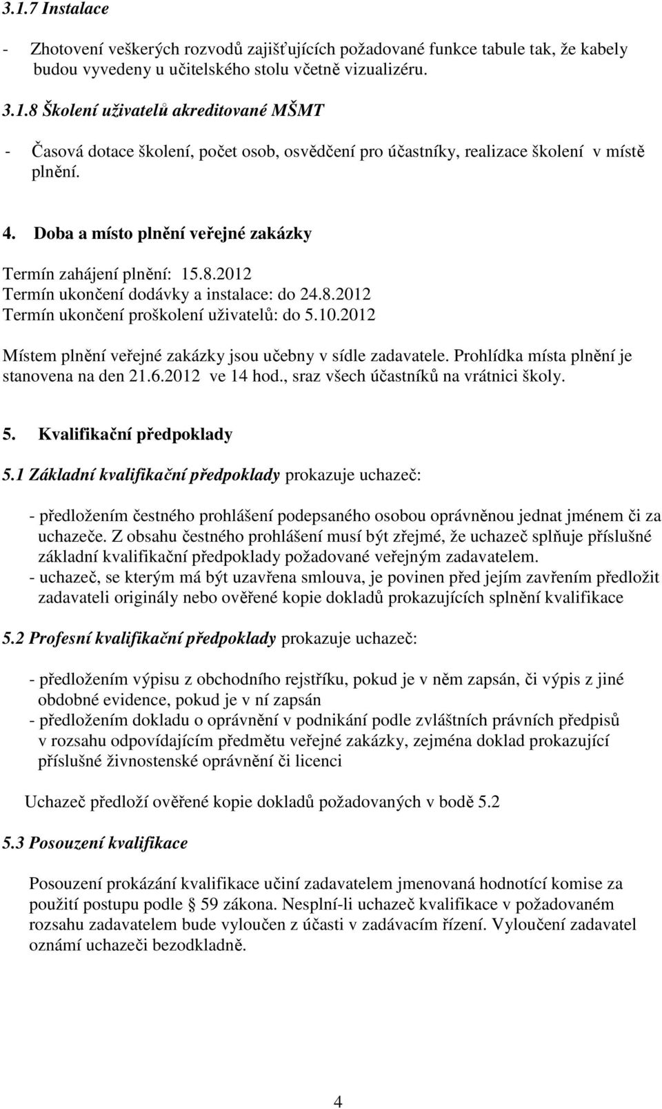 2012 Místem plnění veřejné zakázky jsou učebny v sídle zadavatele. Prohlídka místa plnění je stanovena na den 21.6.2012 ve 14 hod., sraz všech účastníků na vrátnici školy. 5.