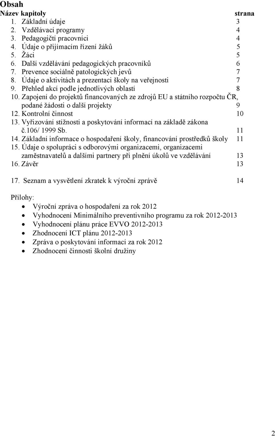 Zapojení do projektů financovaných ze zdrojů EU a státního rozpočtu ČR, podané žádosti o další projekty 9 12. Kontrolní činnost 10 13. Vyřizování stížností a poskytování informací na základě zákona č.