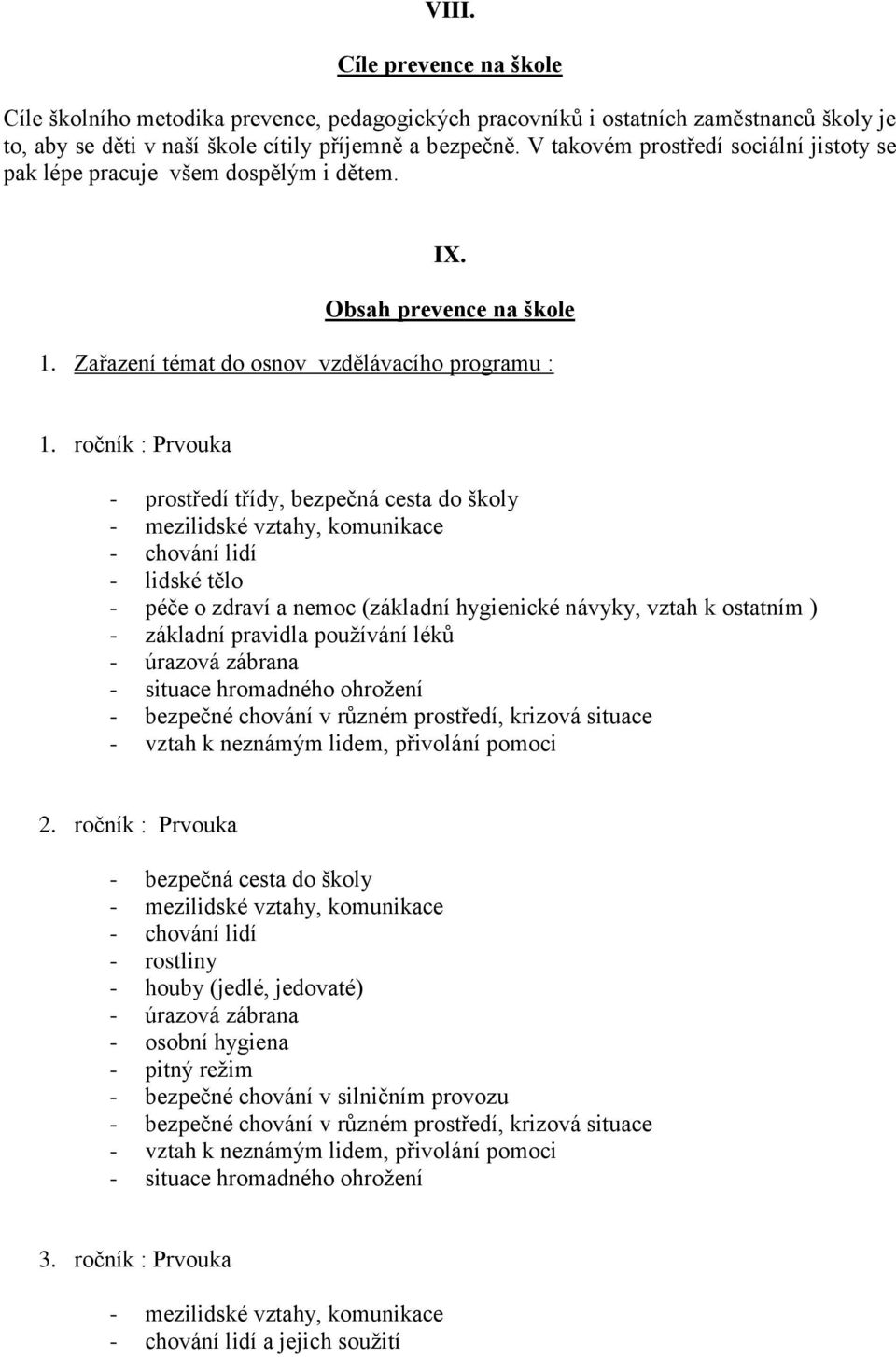 ročník : Prvouka - prostředí třídy, bezpečná cesta do školy - mezilidské vztahy, komunikace - lidské tělo - péče o zdraví a nemoc (základní hygienické návyky, vztah k ostatním ) - základní pravidla