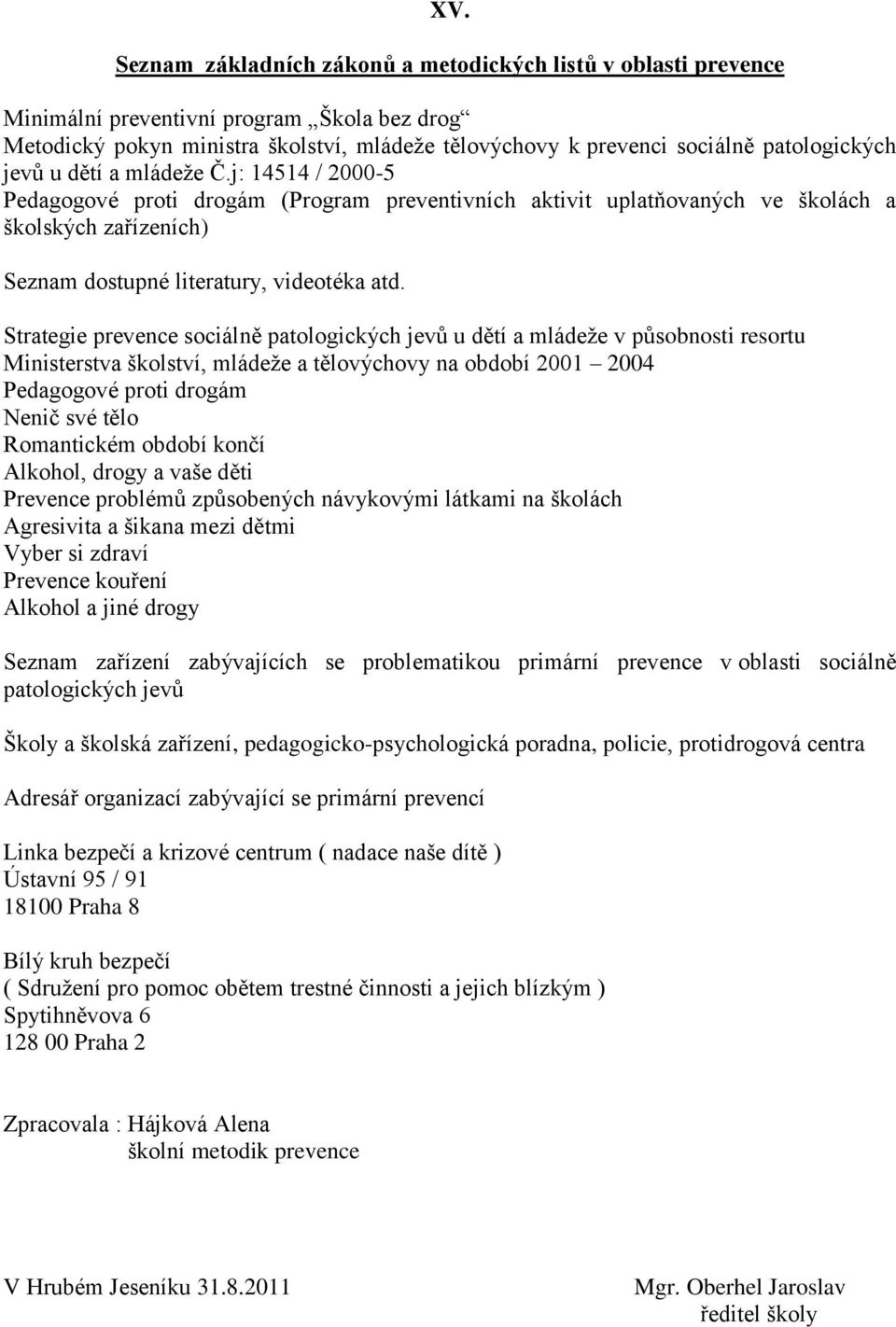 j: 14514 / 2000-5 Pedagogové proti drogám (Program preventivních aktivit uplatňovaných ve školách a školských zařízeních) Seznam dostupné literatury, videotéka atd.