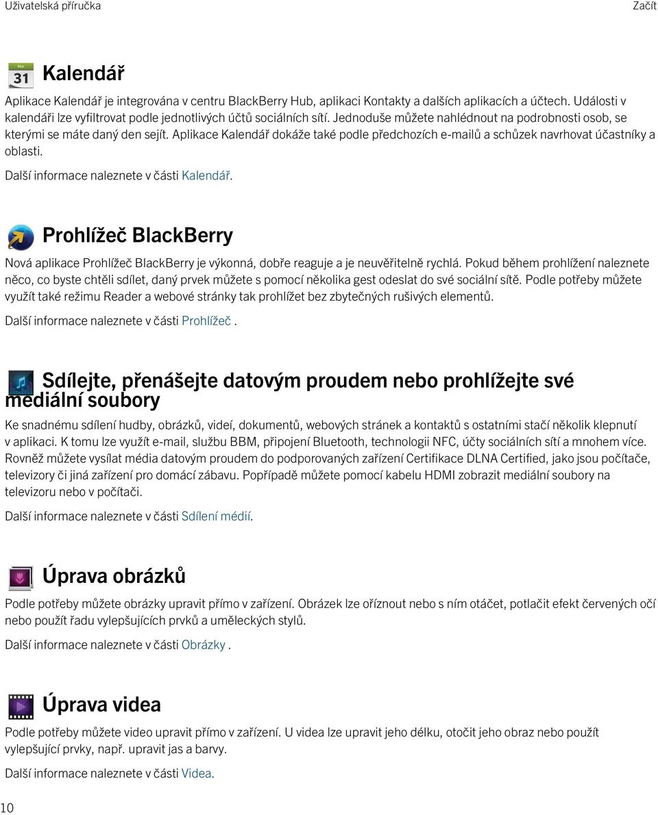 Další informace naleznete v části Kalendář. Prohlížeč BlackBerry Nová aplikace Prohlížeč BlackBerry je výkonná, dobře reaguje a je neuvěřitelně rychlá.