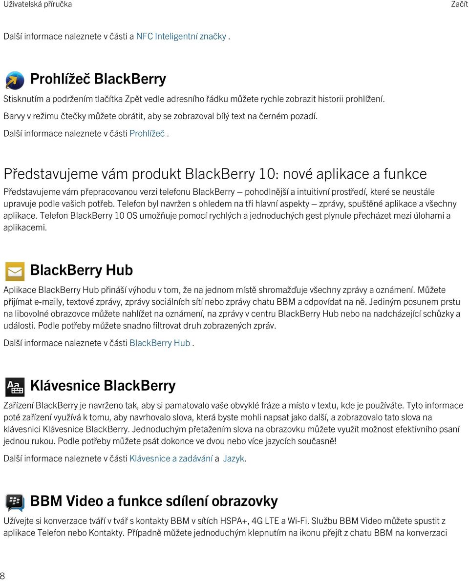 Představujeme vám produkt BlackBerry 10: nové aplikace a funkce Představujeme vám přepracovanou verzi telefonu BlackBerry pohodlnější a intuitivní prostředí, které se neustále upravuje podle vašich