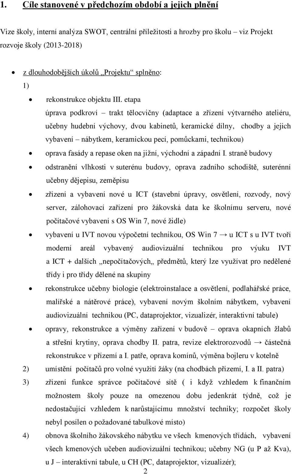 etapa úprava podkroví trakt tělocvičny (adaptace a zřízení výtvarného ateliéru, učebny hudební výchovy, dvou kabinetů, keramické dílny, chodby a jejich vybavení nábytkem, keramickou pecí, pomůckami,