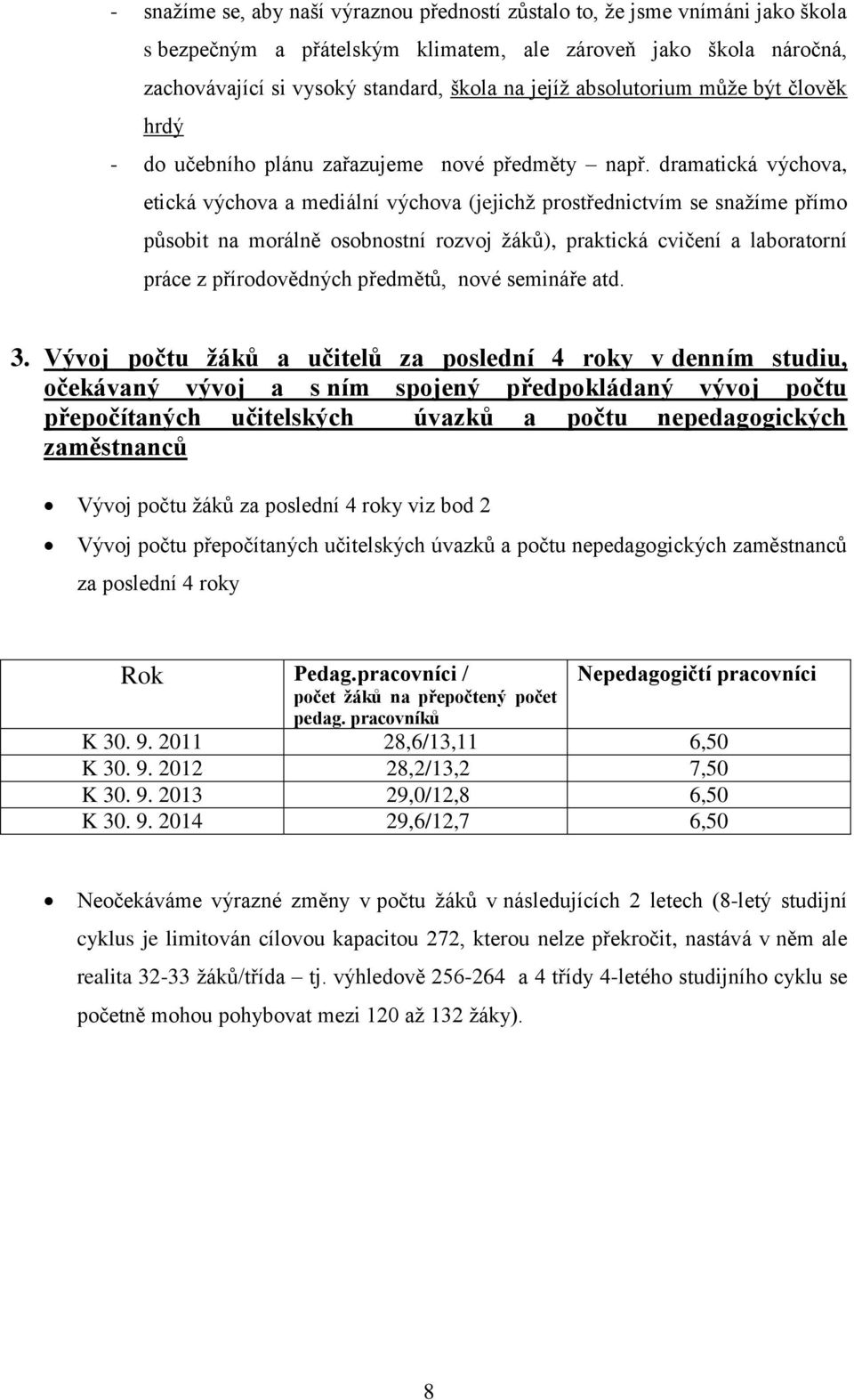 dramatická výchova, etická výchova a mediální výchova (jejichž prostřednictvím se snažíme přímo působit na morálně osobnostní rozvoj žáků), praktická cvičení a laboratorní práce z přírodovědných