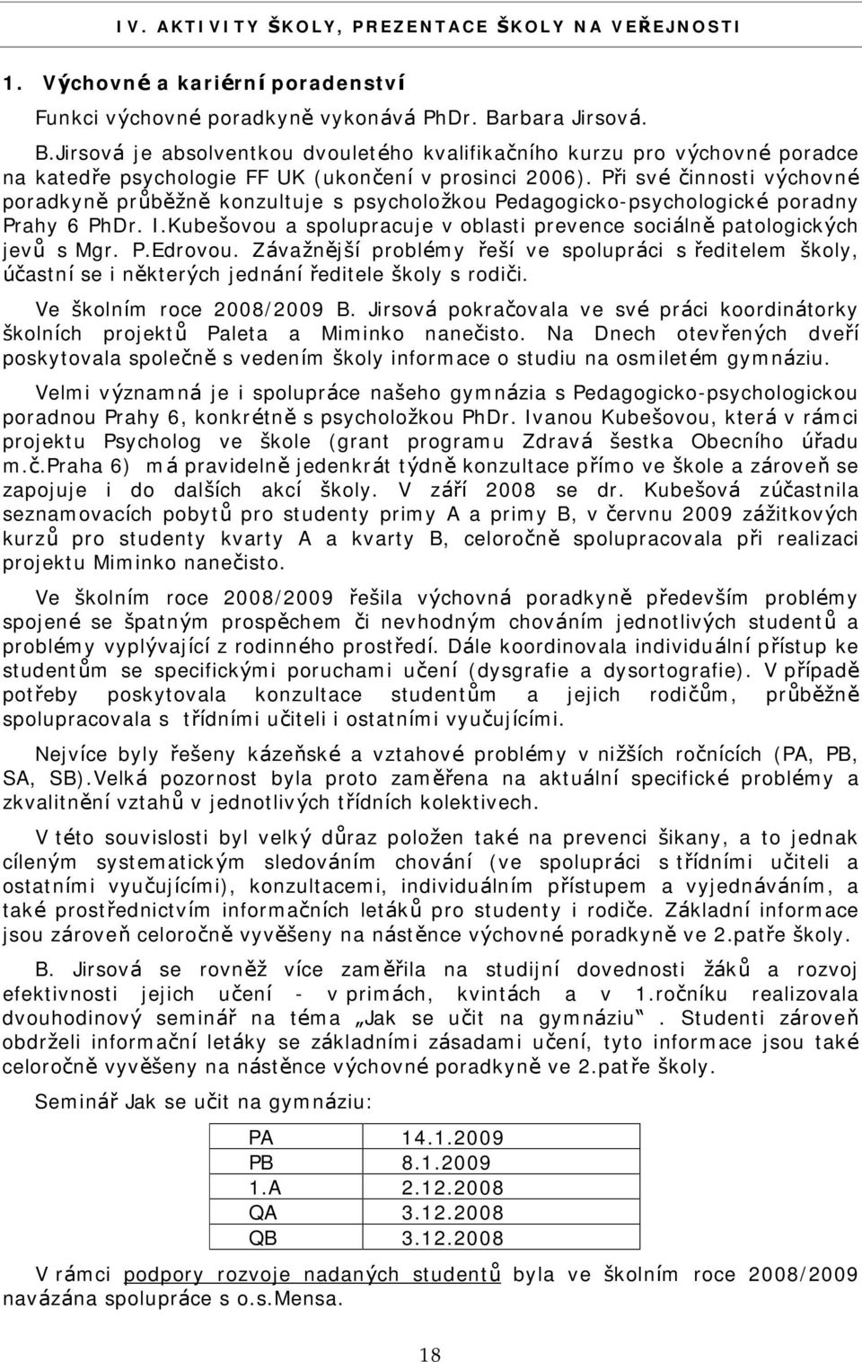 Pri svč cinnosti vychovnč poradkyne pru bezne konzultuje s psycholozkou Pedagogicko-psychologickč poradny Prahy 6 PhDr. I.