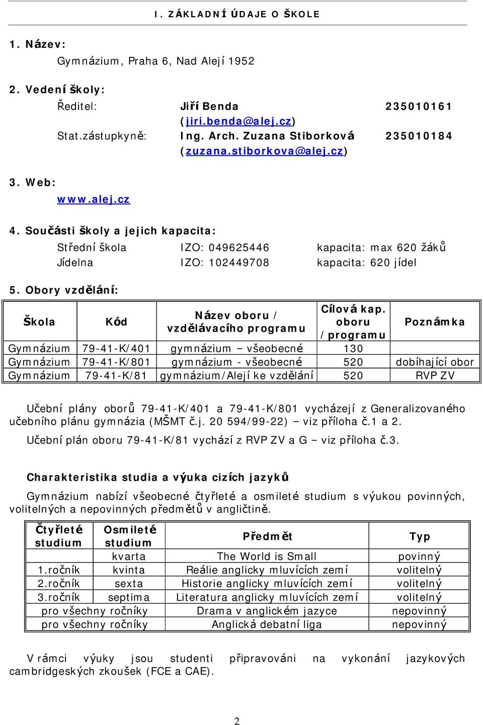 Souca sti skoly a jejich kapacita: Strednı skola IZO: 049625446 kapacita: max 620 za ku Jıdelna IZO: 102449708 kapacita: 620 jıdel 5.