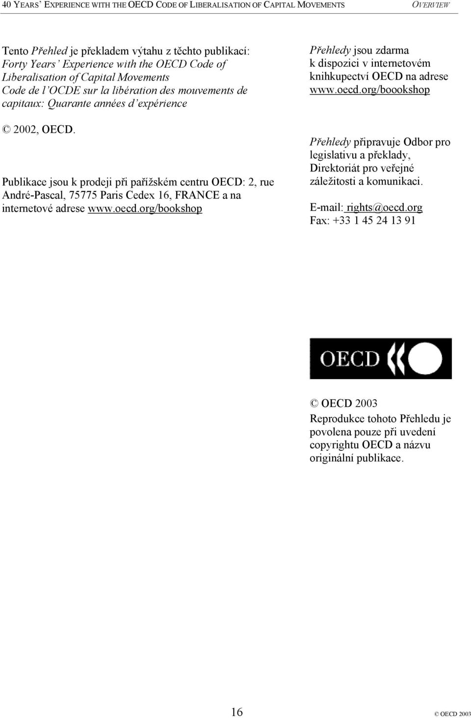 org/bookshop Přehledy jsou zdarma k dispozici v internetovém knihkupectví OECD na adrese www.oecd.