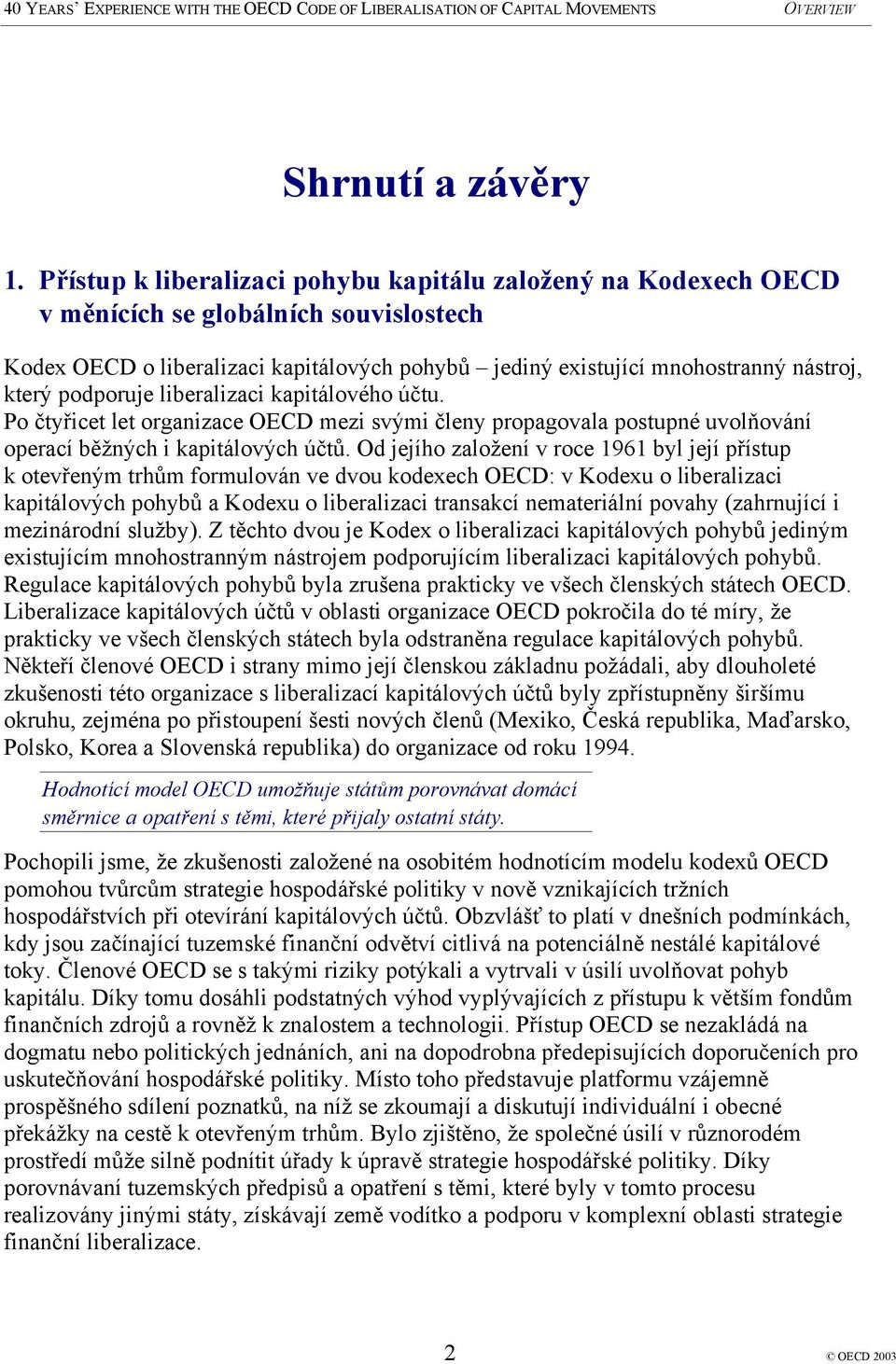 podporuje liberalizaci kapitálového účtu. Po čtyřicet let organizace OECD mezi svými členy propagovala postupné uvolňování operací běžných i kapitálových účtů.