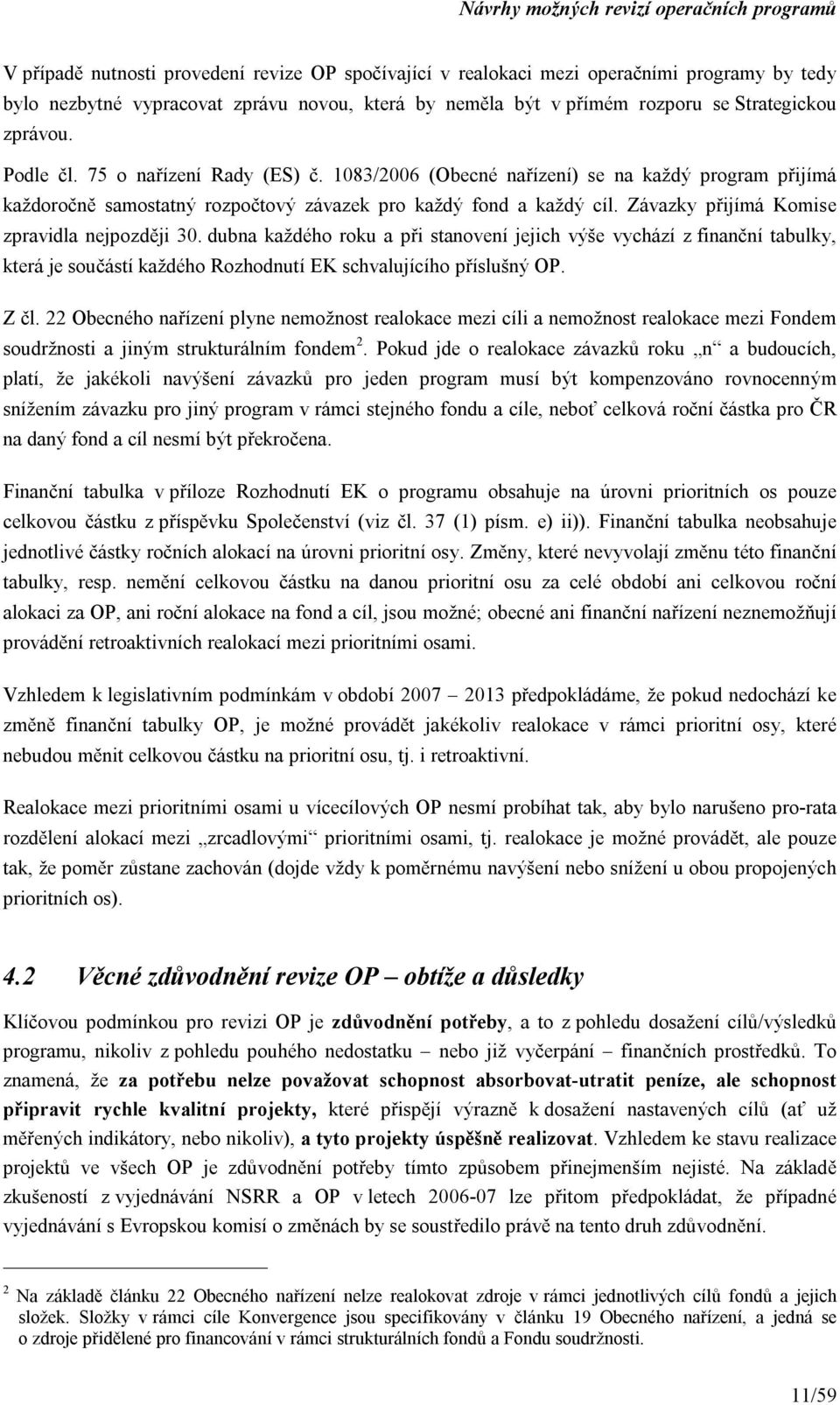 Závazky přijímá Komise zpravidla nejpozději 30. dubna každého roku a při stanovení jejich výše vychází z finanční tabulky, která je součástí každého Rozhodnutí EK schvalujícího příslušný OP. Z čl.