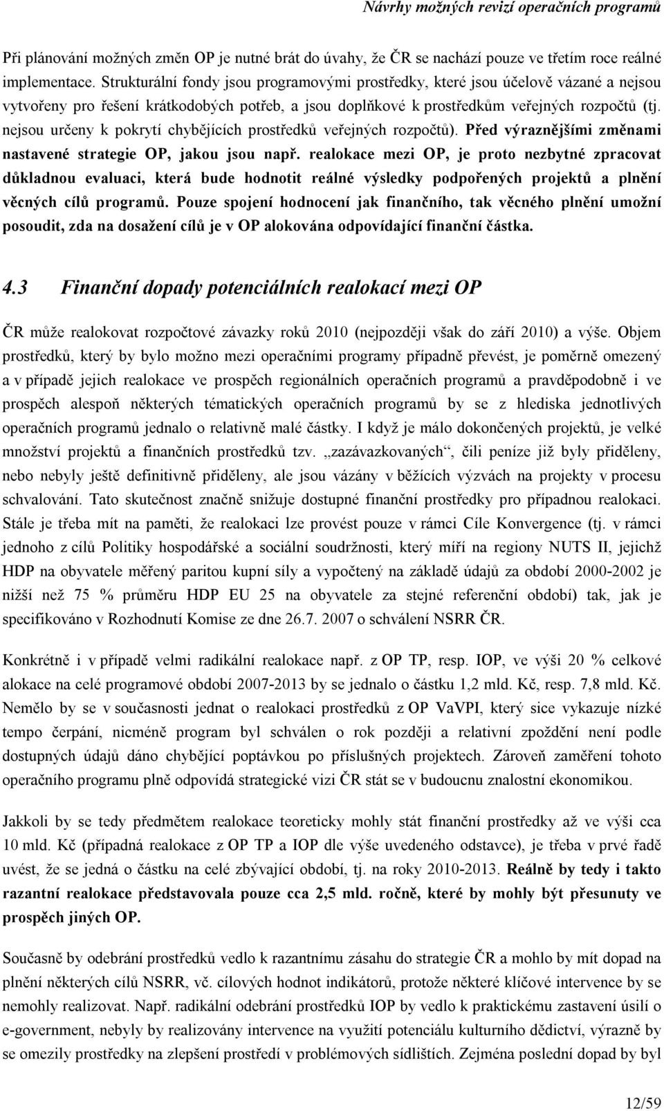 nejsou určeny k pokrytí chybějících prostředků veřejných rozpočtů). Před výraznějšími změnami nastavené strategie OP, jakou jsou např.