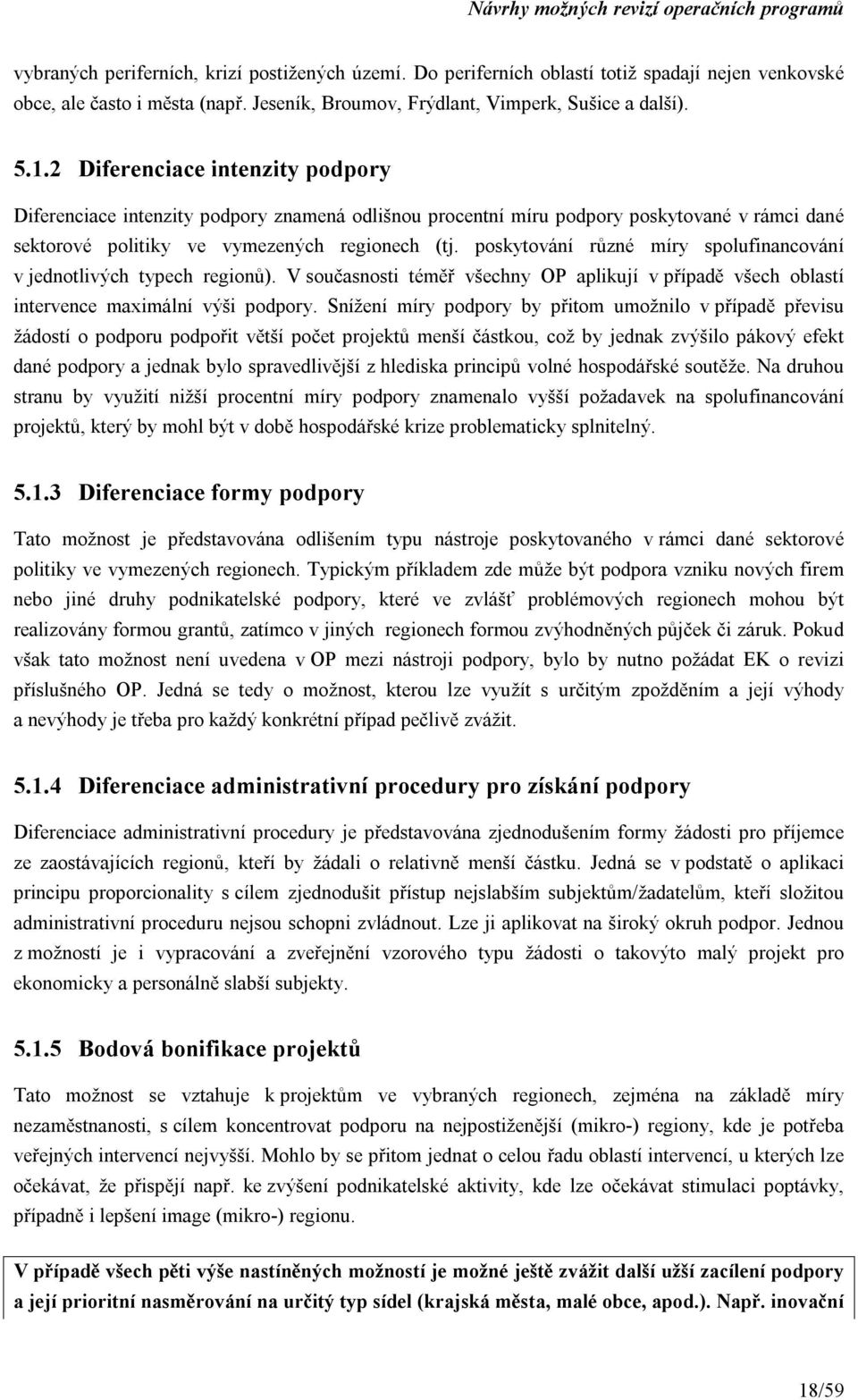 poskytování různé míry spolufinancování v jednotlivých typech regionů). V současnosti téměř všechny OP aplikují v případě všech oblastí intervence maximální výši podpory.