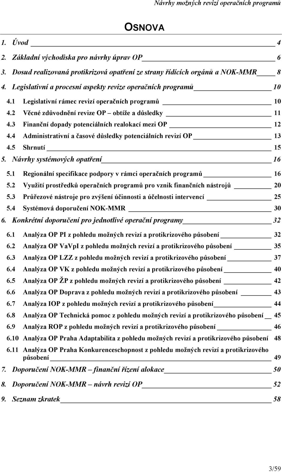 3 Finanční dopady potenciálních realokací mezi OP 12 4.4 Administrativní a časové důsledky potenciálních revizí OP 13 4.5 Shrnutí 15 5. Návrhy systémových opatření 16 5.