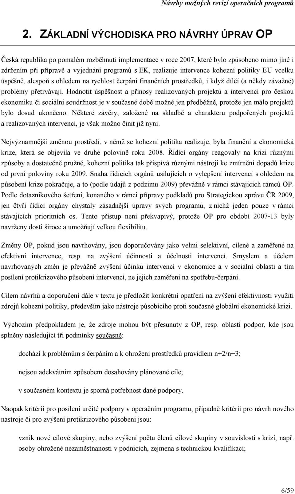 Hodnotit úspěšnost a přínosy realizovaných projektů a intervencí pro českou ekonomiku či sociální soudržnost je v současné době možné jen předběžně, protože jen málo projektů bylo dosud ukončeno.