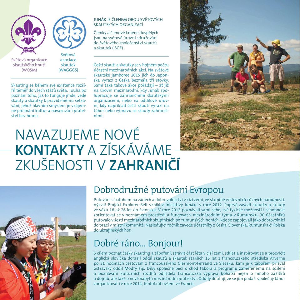 Členky a členové kmene dospělých jsou na světové úrovni sdružováni do Světového společenství skautů a skautek (ISGF). Čeští skauti a skautky se v hojném počtu účastní mezinárodních akcí.