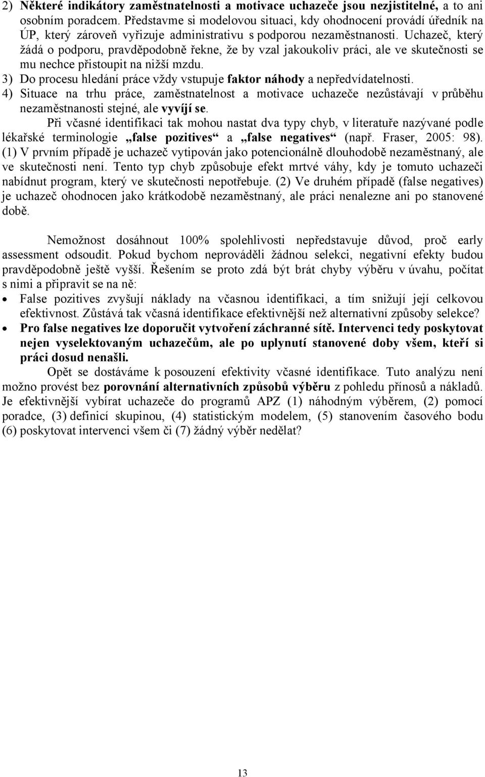 Uchazeč, který žádá o podporu, pravděpodobně řekne, že by vzal jakoukoliv práci, ale ve skutečnosti se mu nechce přistoupit na nižší mzdu.