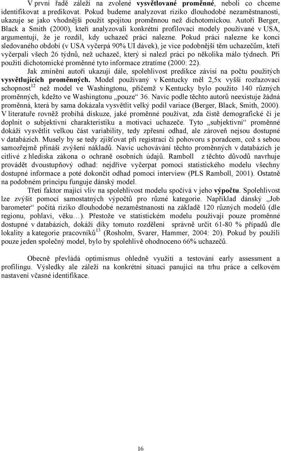 Autoři Berger, Black a Smith (2000), kteří analyzovali konkrétní profilovací modely používané v USA, argumentují, že je rozdíl, kdy uchazeč práci nalezne.