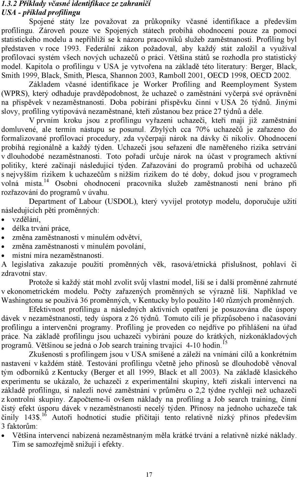Federální zákon požadoval, aby každý stát založil a využíval profilovací systém všech nových uchazečů o práci. Většina států se rozhodla pro statistický model.