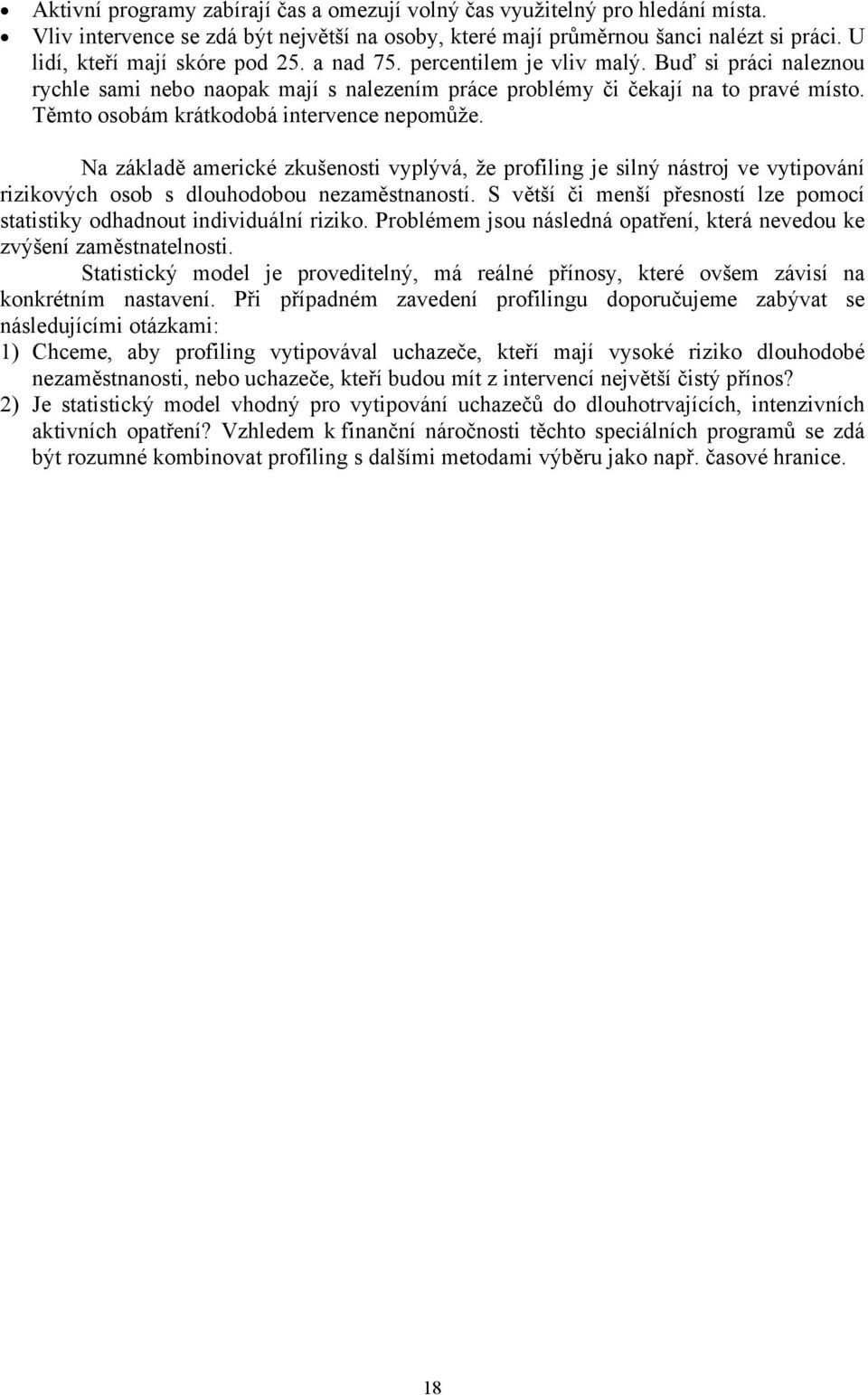 Těmto osobám krátkodobá intervence nepomůže. Na základě americké zkušenosti vyplývá, že profiling je silný nástroj ve vytipování rizikových osob s dlouhodobou nezaměstnaností.