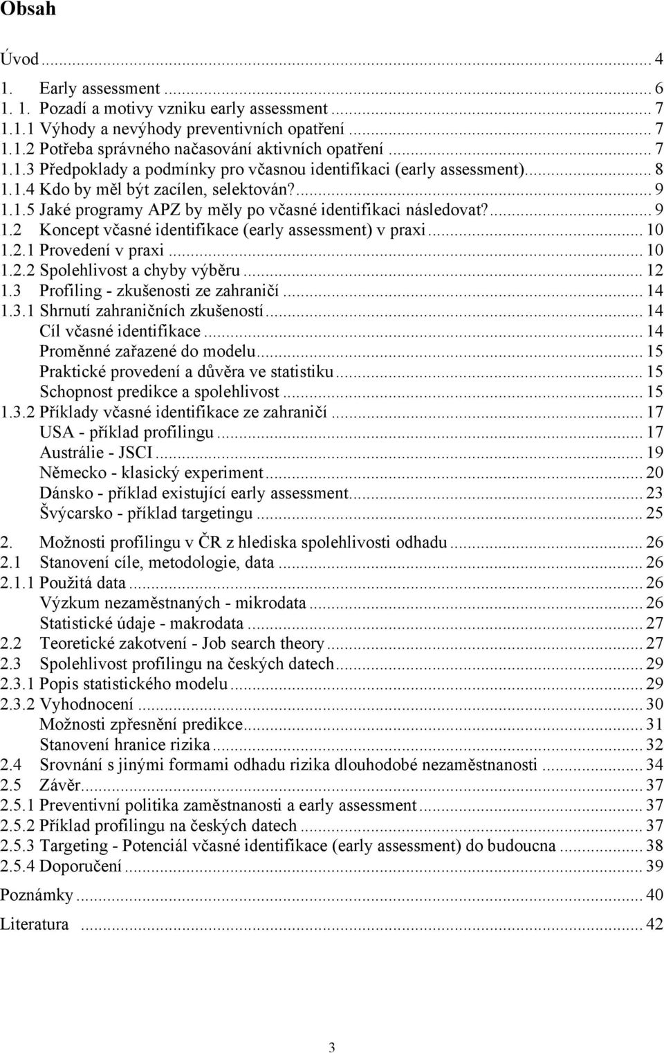 ... 9 1.2 Koncept včasné identifikace (early assessment) v praxi... 10 1.2.1 Provedení v praxi... 10 1.2.2 Spolehlivost a chyby výběru... 12 1.3 Profiling - zkušenosti ze zahraničí... 14 1.3.1 Shrnutí zahraničních zkušeností.