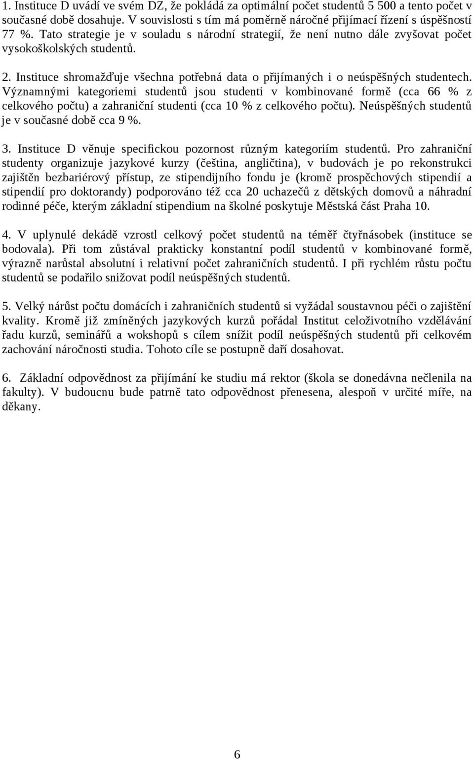 Významnými kategoriemi studentů jsou studenti v kombinované formě (cca 66 % z celkového počtu) a zahraniční studenti (cca 10 % z celkového počtu). Neúspěšných studentů je v současné době cca 9 %. 3.