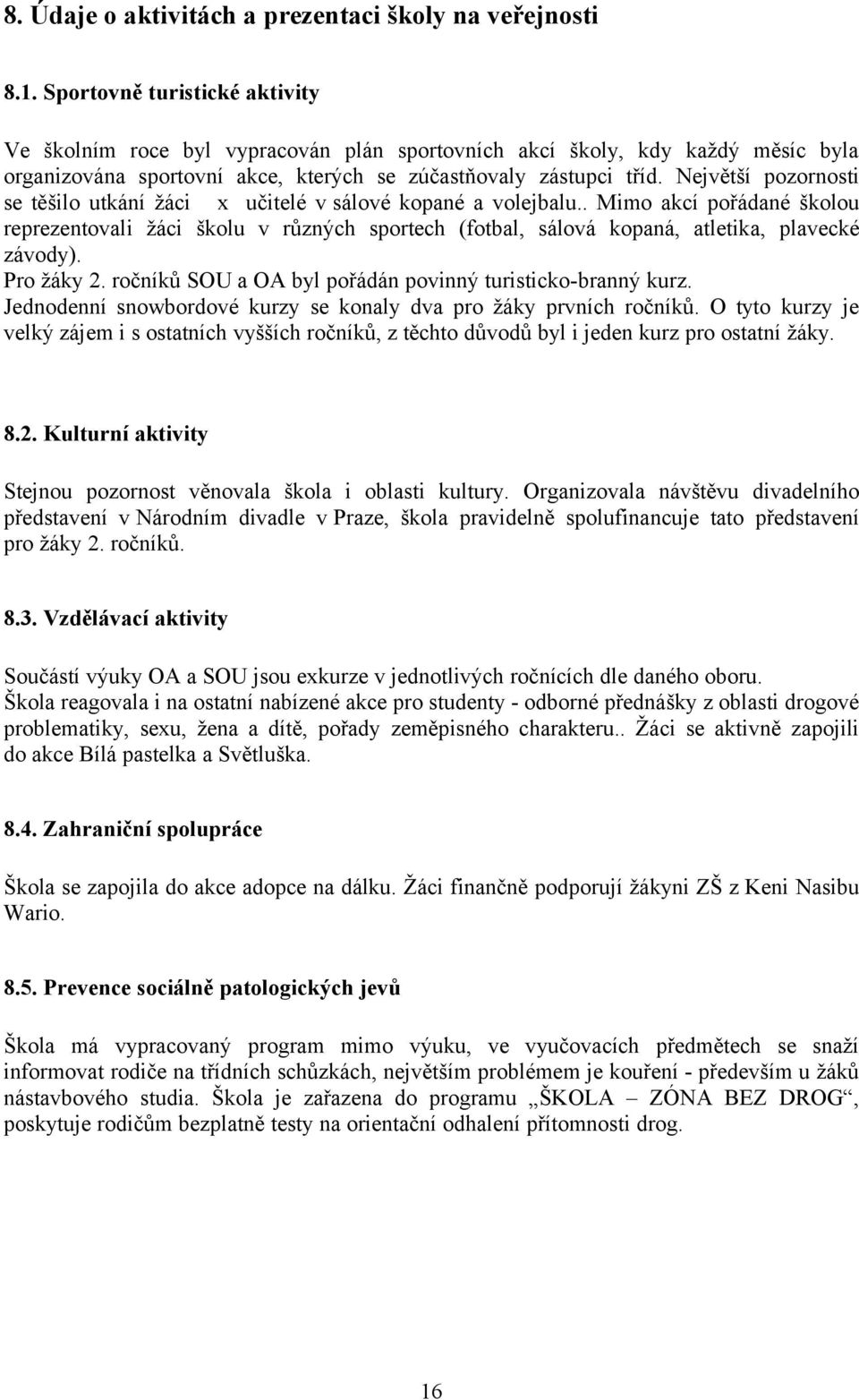 Největší pozornosti se těšilo utkání žáci x učitelé v sálové kopané a volejbalu.