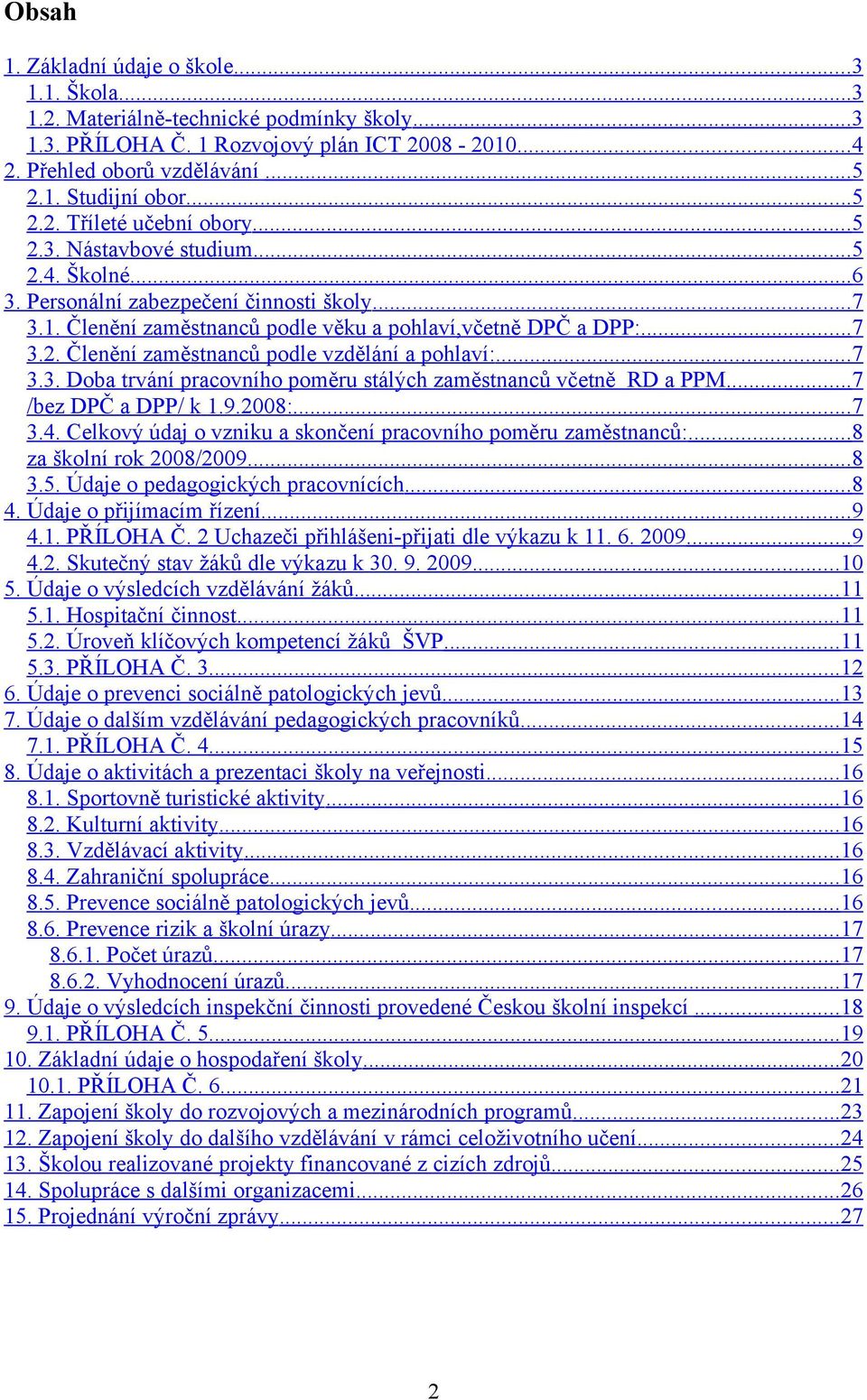 .. 7 3.3. Doba trvání pracovního poměru stálých zaměstnanců včetně RD a PPM... 7 /bez DPČ a DPP/ k 1.9.2008:... 7 3.4. Celkový údaj o vzniku a skončení pracovního poměru zaměstnanců:.