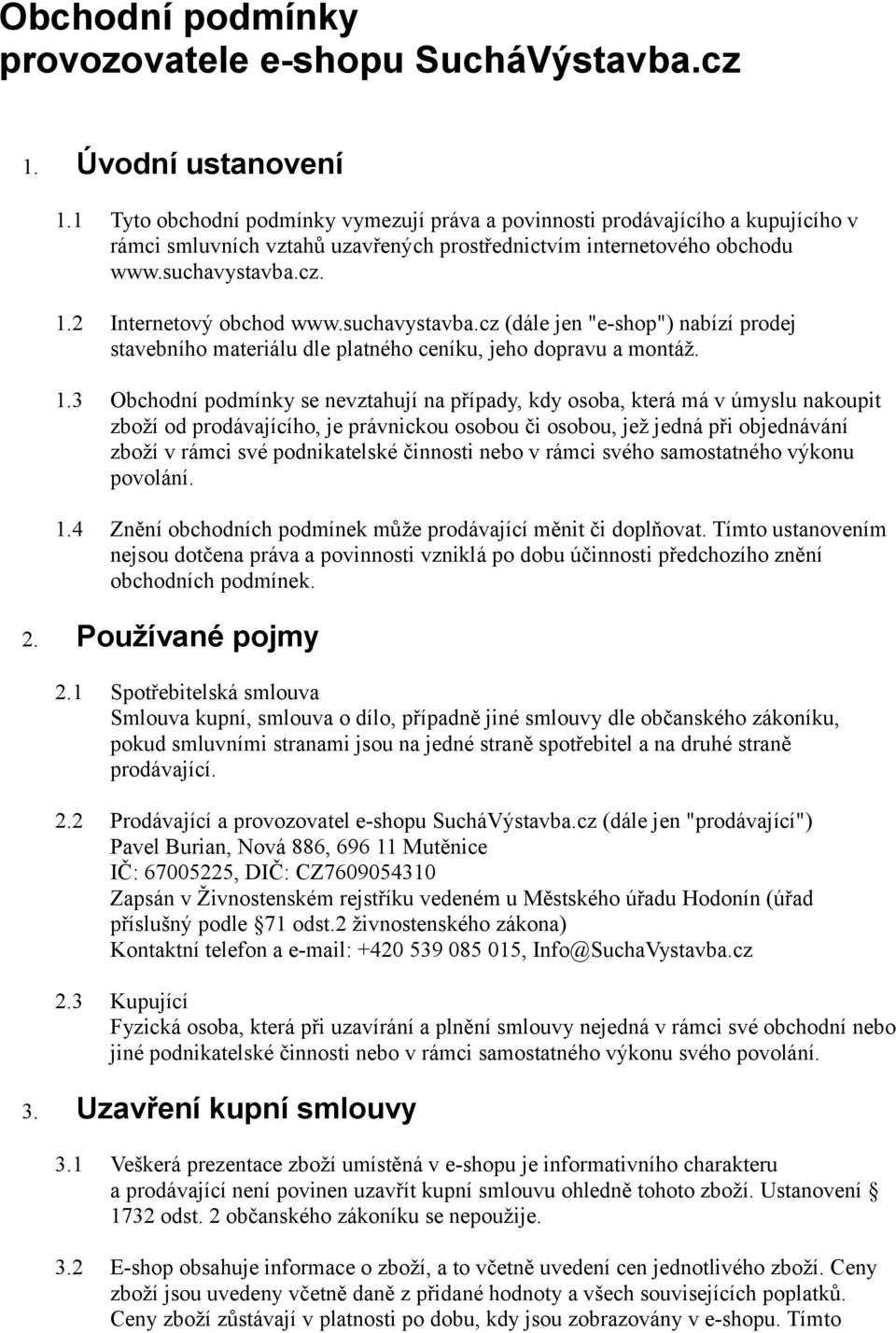 2 Internetový obchod www.suchavystavba.cz (dále jen "e-shop") nabízí prodej stavebního materiálu dle platného ceníku, jeho dopravu a montáž. 1.