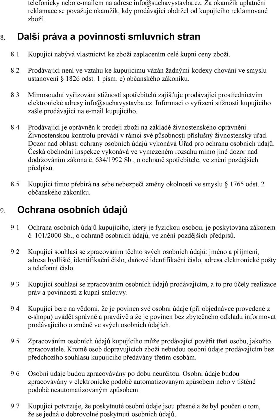 1 písm. e) občanského zákoníku. 8.3 Mimosoudní vyřizování stížností spotřebitelů zajišťuje prodávající prostřednictvím elektronické adresy info@suchavystavba.cz.