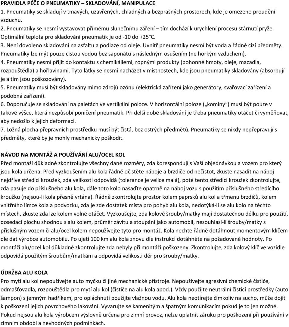 Není dovoleno skladování na asfaltu a podlaze od oleje. Uvnitř pneumatiky nesmí být voda a žádné cizí předměty.