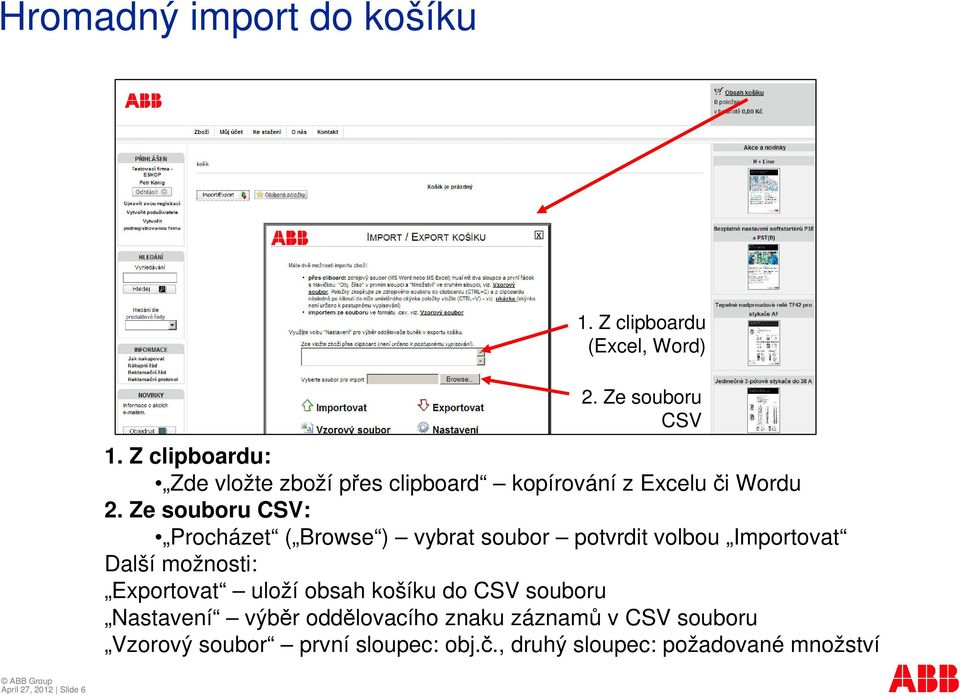 Ze souboru CSV: Procházet ( Browse ) vybrat soubor potvrdit volbou Importovat Další možnosti: Exportovat