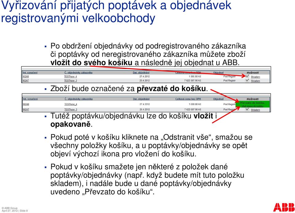 Pokud poté v košíku kliknete na Odstranit vše, smažou se všechny položky košíku, a u poptávky/objednávky se opt objeví výchozí ikona pro vložení do košíku.