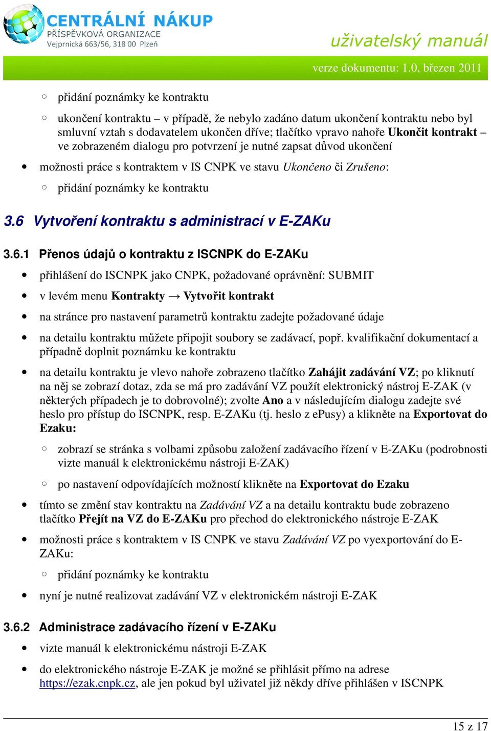 dialogu pro potvrzení je nutné zapsat důvod ukončení možnosti práce s kontraktem v IS CNPK ve stavu Ukončeno či Zrušeno: přidání poznámky ke kontraktu 3.