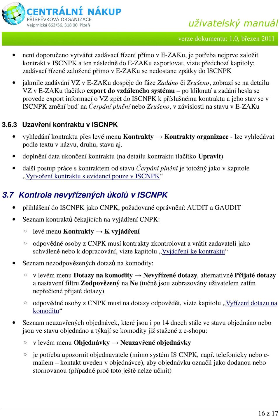 se provede export informací o VZ zpět do ISCNPK k příslušnému kontraktu a jeho stav se v ISCNPK změní buď na Čerpání plnění nebo Zrušeno, v závislosti na stavu v E-ZAKu 3.6.