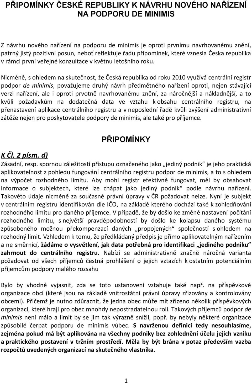 Nicméně, s ohledem na skutečnost, že Česká republika od roku 2010 využívá centrální registr podpor de minimis, považujeme druhý návrh předmětného nařízení oproti, nejen stávající verzi nařízení, ale