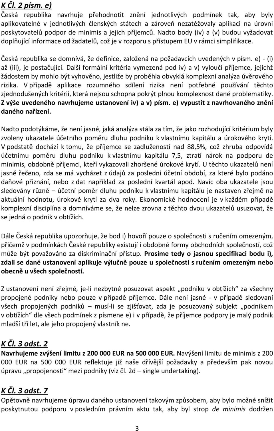 minimis a jejich příjemců. Nadto body (iv) a (v) budou vyžadovat doplňující informace od žadatelů, což je v rozporu s přístupem EU v rámci simplifikace.