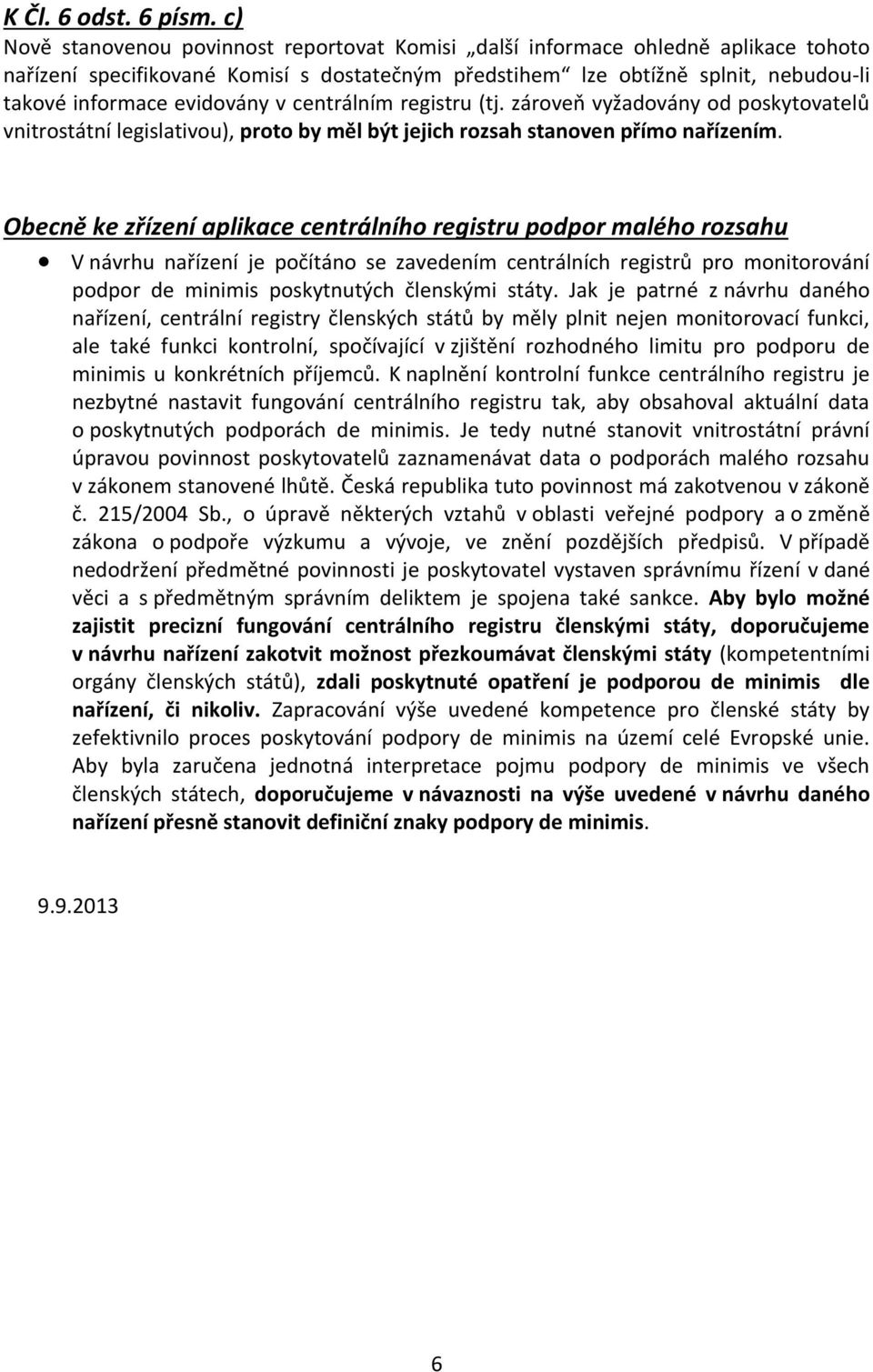 v centrálním registru (tj. zároveň vyžadovány od poskytovatelů vnitrostátní legislativou), proto by měl být jejich rozsah stanoven přímo nařízením.