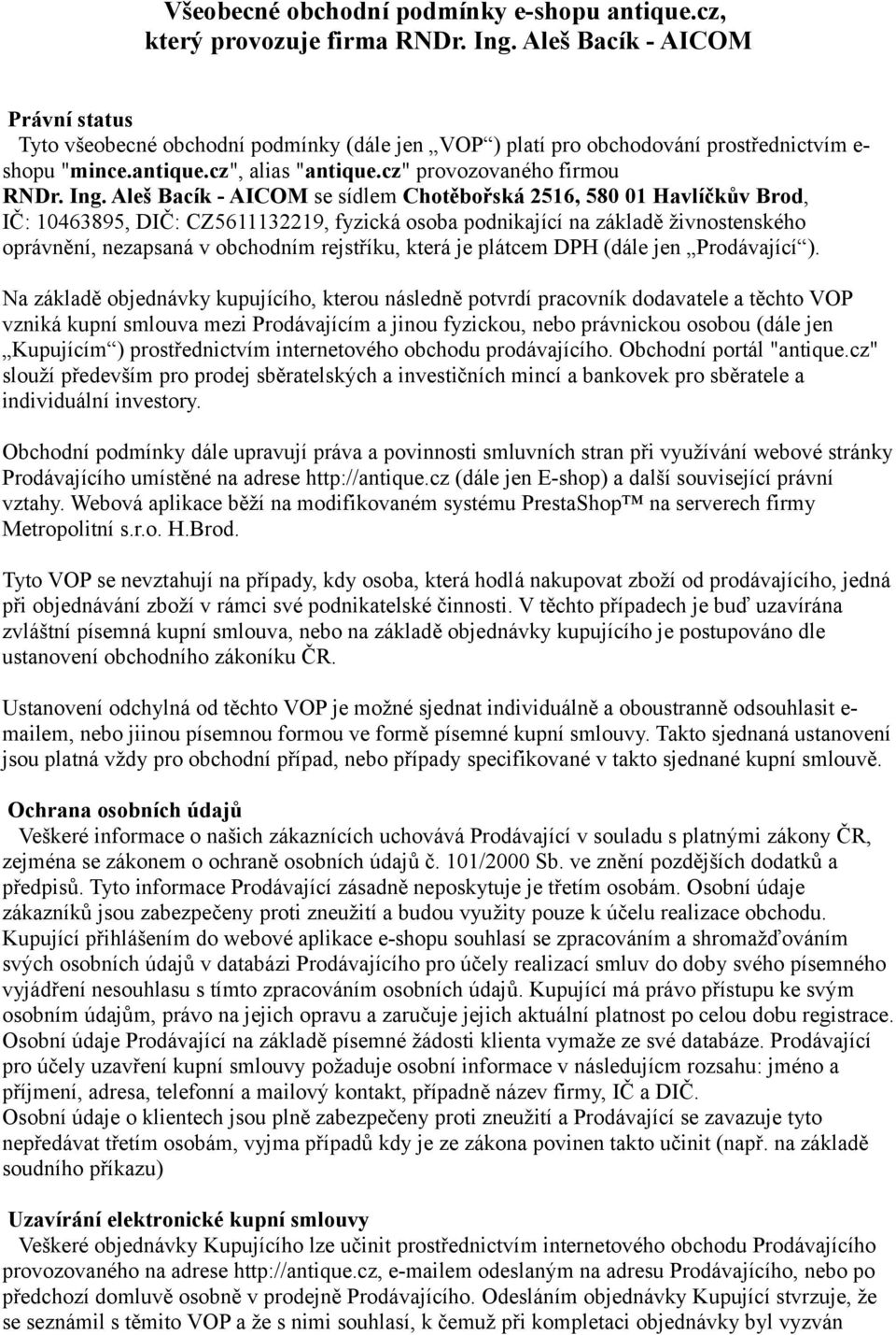 Aleš Bacík - AICOM se sídlem Chotěbořská 2516, 580 01 Havlíčkův Brod, IČ: 10463895, DIČ: CZ5611132219, fyzická osoba podnikající na základě živnostenského oprávnění, nezapsaná v obchodním rejstříku,