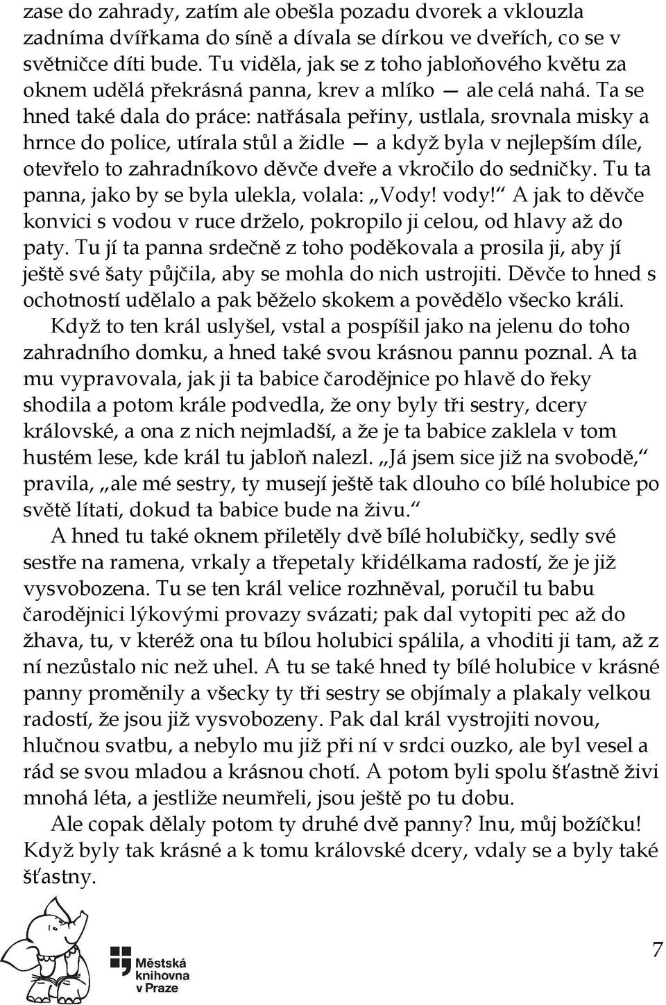 Ta se hned také dala do práce: natřásala peřiny, ustlala, srovnala misky a hrnce do police, utírala stůl a židle a když byla v nejlepším díle, otevřelo to zahradníkovo děvče dveře a vkročilo do