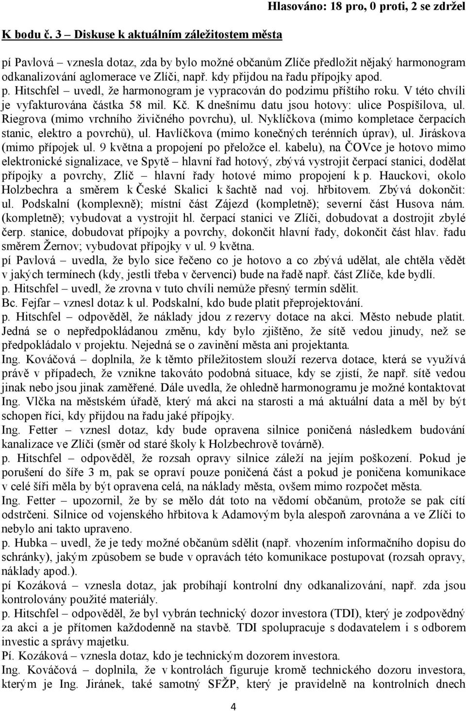 Zlíči, např. kdy přijdou na řadu přípojky apod. p. Hitschfel uvedl, že harmonogram je vypracován do podzimu příštího roku. V této chvíli je vyfakturována částka 58 mil. Kč.