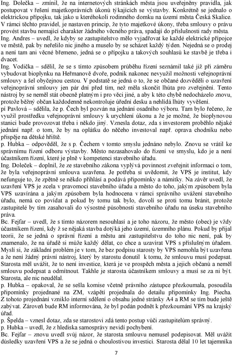 V rámci těchto pravidel, je nastaven princip, že tyto majetkové úkony, třeba smlouvy o právu provést stavbu nemající charakter žádného věcného práva, spadají do příslušnosti rady města. Ing.