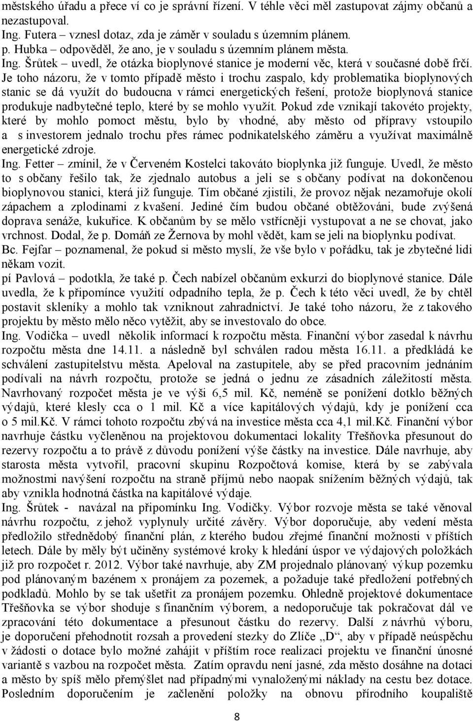 Je toho názoru, že v tomto případě město i trochu zaspalo, kdy problematika bioplynových stanic se dá využít do budoucna v rámci energetických řešení, protože bioplynová stanice produkuje nadbytečné