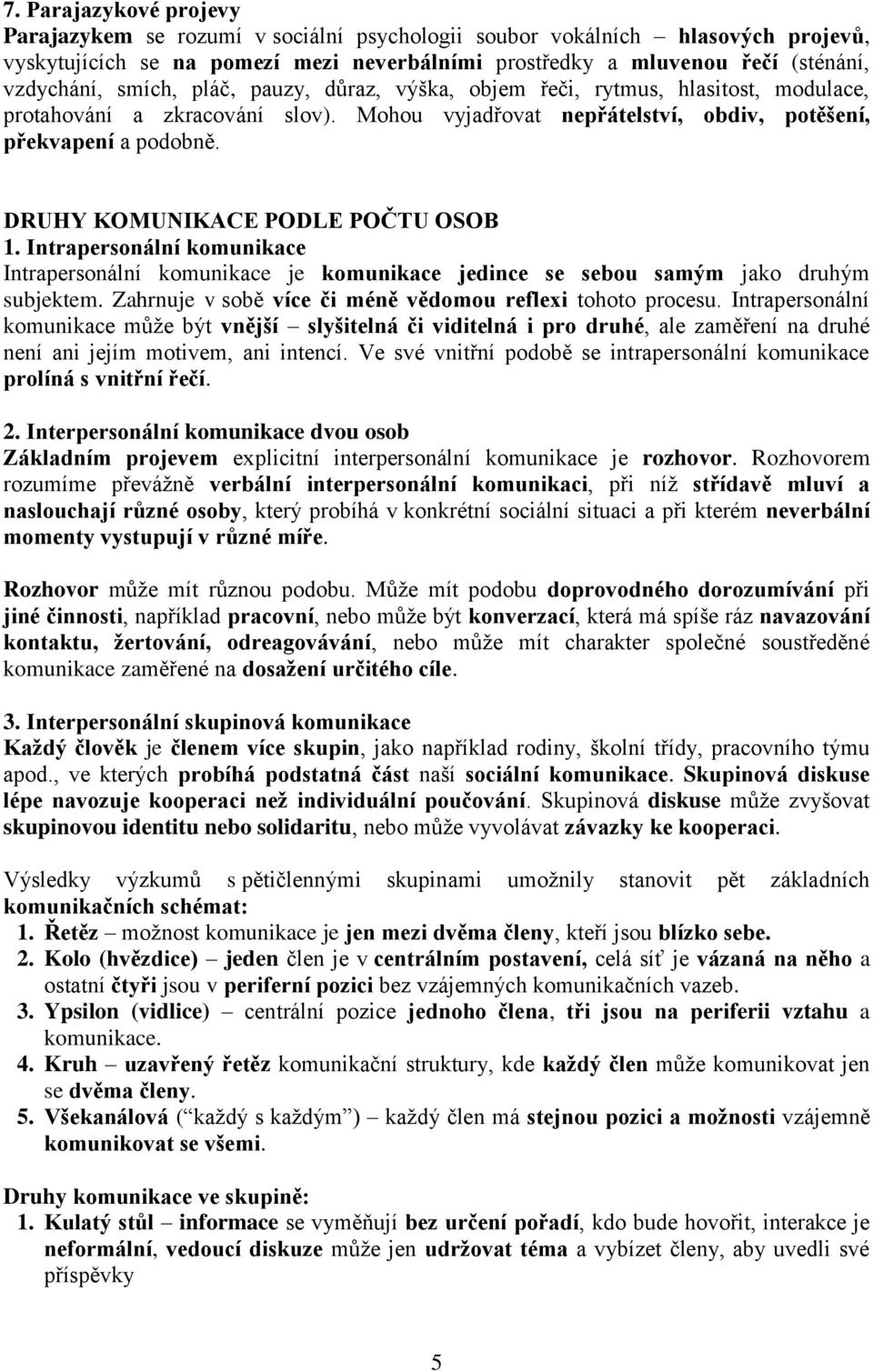 DRUHY KOMUNIKACE PODLE POČTU OSOB 1. Intrapersonální komunikace Intrapersonální komunikace je komunikace jedince se sebou samým jako druhým subjektem.