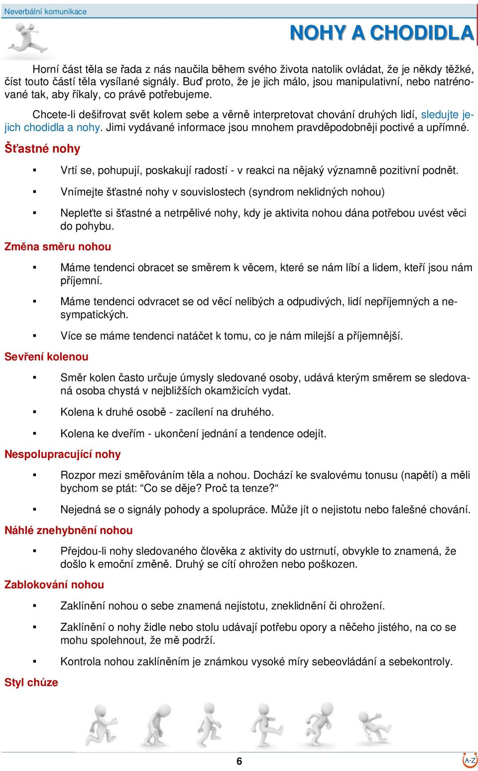 Chcete-li dešifrovat svt kolem sebe a vrn interpretovat chování druhých lidí, sledujte jejich chodidla a nohy. Jimi vydávané informace jsou mnohem pravdpodobnji poctivé a upímné.